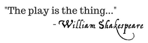 _The play is the thing..._